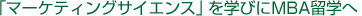 「マーケティングサイエンス」を学びにMBA留学へ